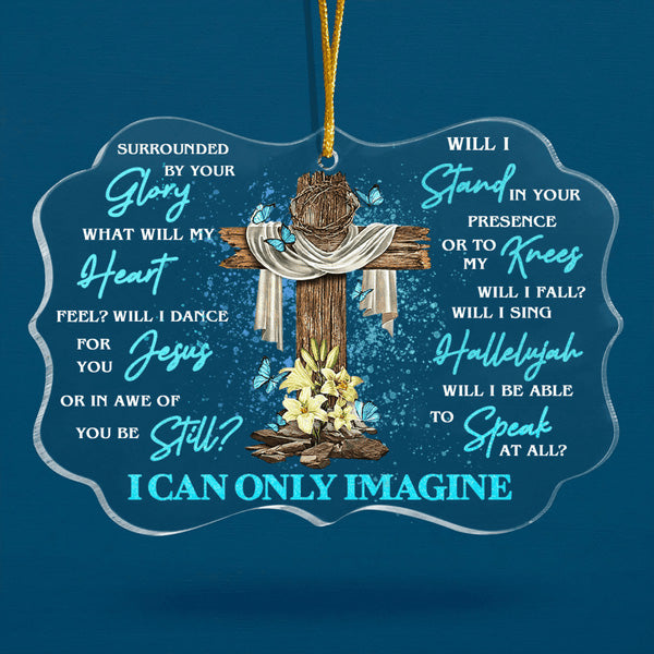 Jesus Acrylic Ornament, Wooden Cross Flower Blue Butterfly I Can Only Imagine Acrylic Ornament - Gift For Jesus Lovers, Christian