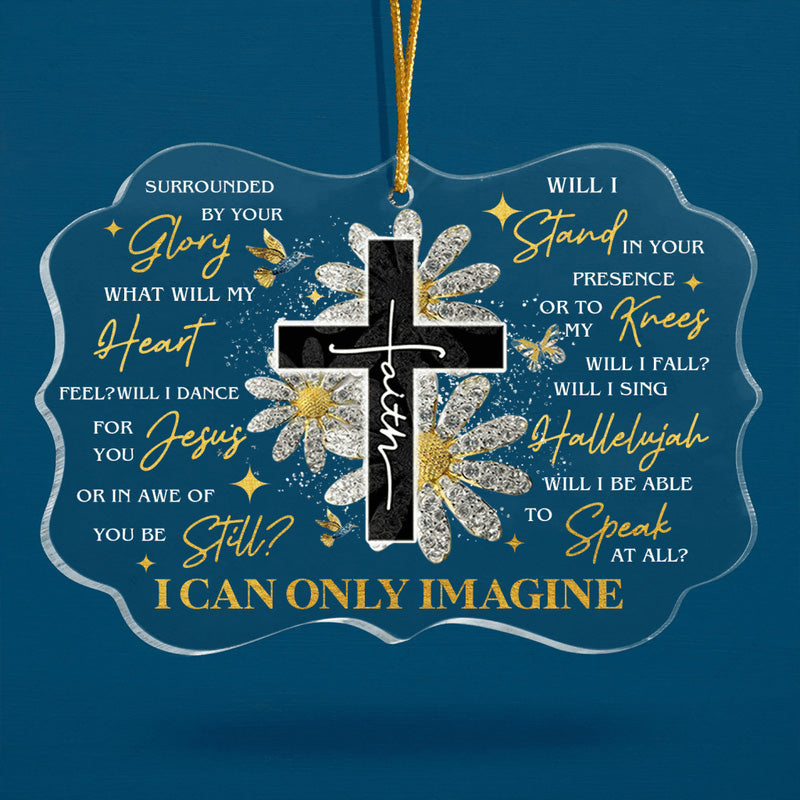 Daisy Cross Faith I Can Only Imagine Acrylic Ornament, Perfect Christmas Gift For Family, Friends, Holiday Decor
