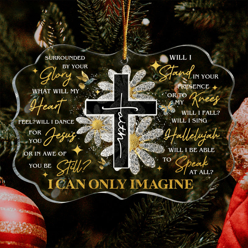 Daisy Cross Faith I Can Only Imagine Acrylic Ornament, Perfect Christmas Gift For Family, Friends, Holiday Decor