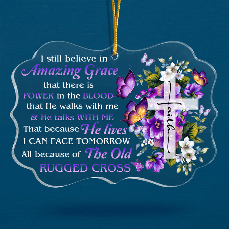 Flowers Cross Faith Butterfly I Still Believe In Amazing Grace Acrylic Ornament, Christmas Gift For Family, Friends