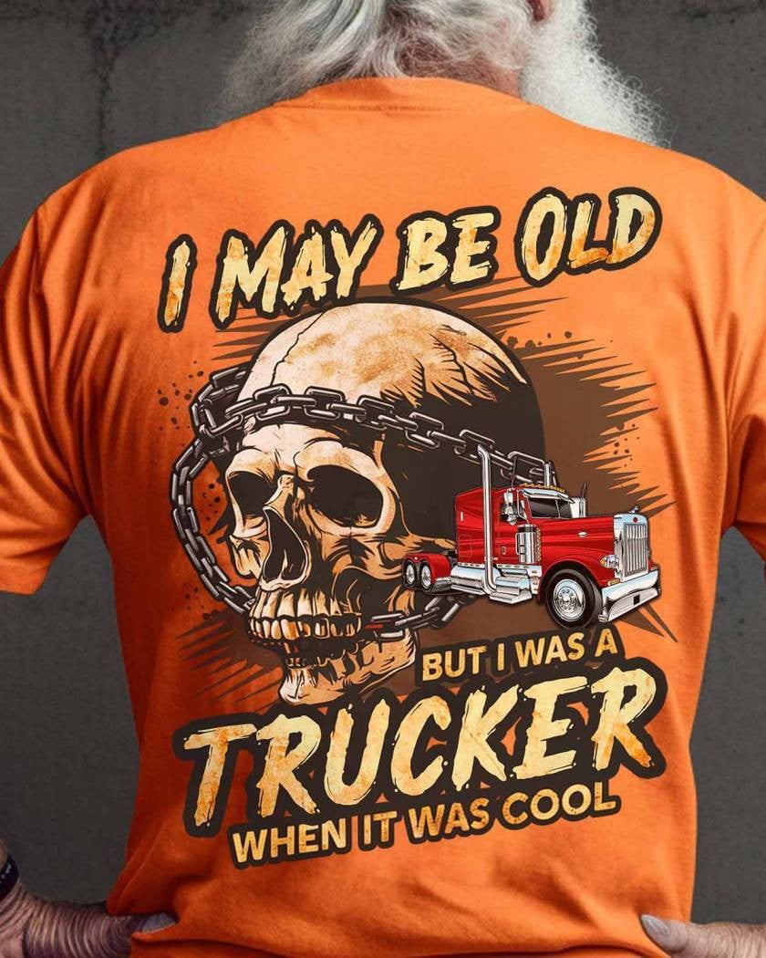 Awesome Truckers - I May Be Old But I Was A Trucker When It Was Cool T Shirts, Sweatshirt, Long Sleeve, Hoodie