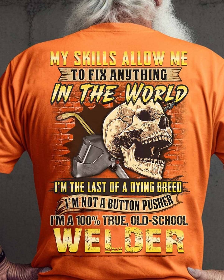 Welder Shirts - Awesome Welder Shirts - My Skills Allow Me To Fix Anything In The World Welder T Shirts, Sweatshirt, Long Sleeve, Hoodie