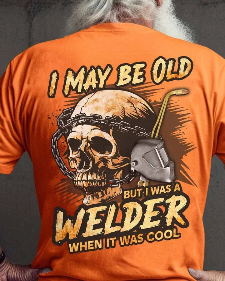 Welder T-Shirt - Awesome Welder Shirts - I May Be Old But I Was A Welder When It Was Cool T Shirts, Sweatshirt, Long Sleeve, Hoodie