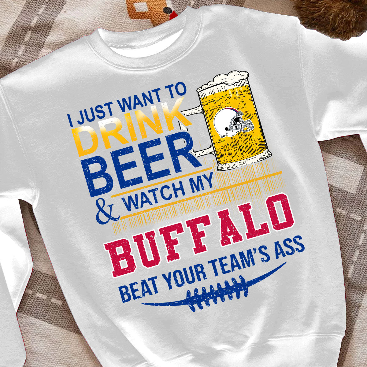 Buffalo American Football Beer Sweatshirt Shirts, Just Want To Drink Beer & Watch My Buffalo American Football Beat Your Team Shirts