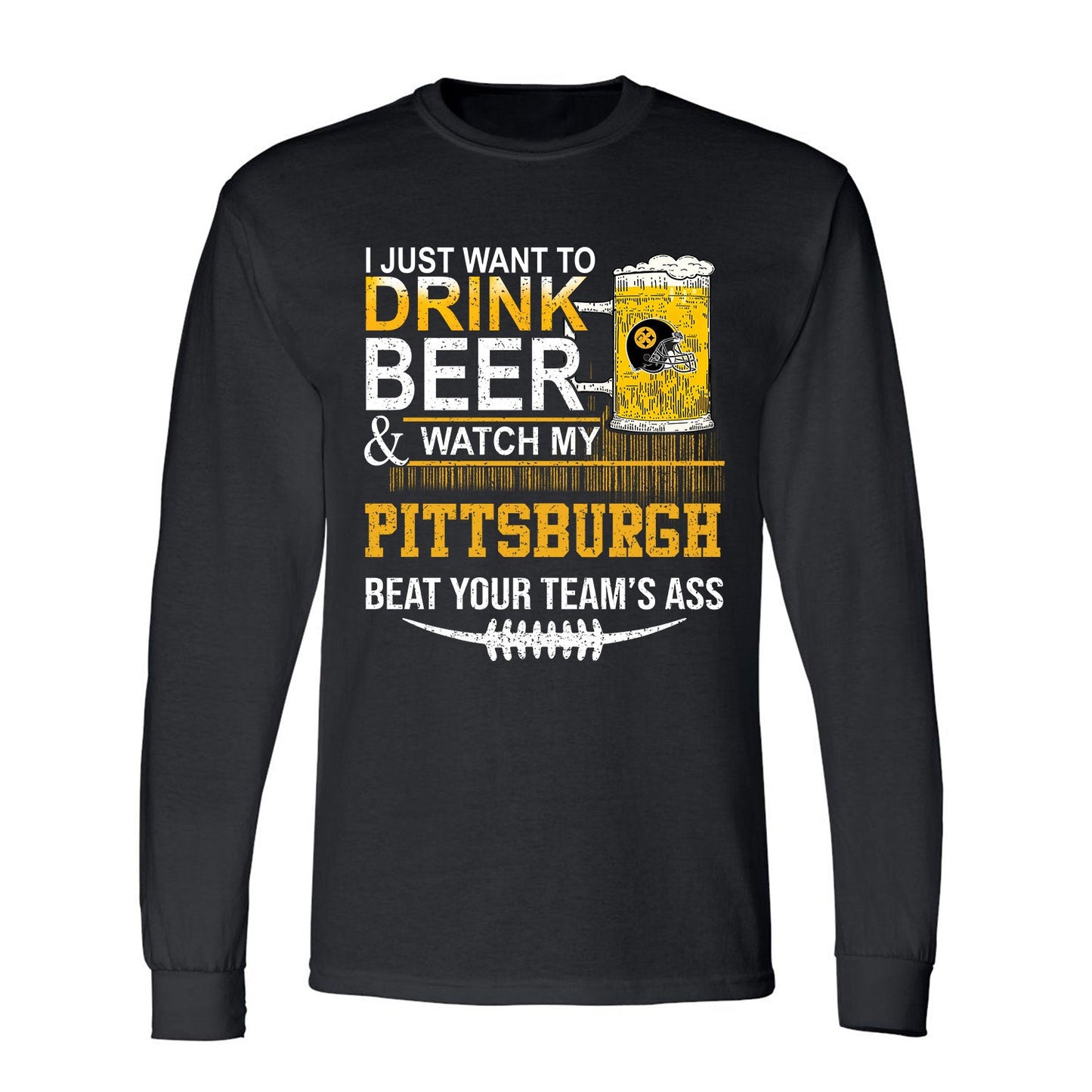 Pittsburgh American Football Beer Long Sleeve Shirt, Just Want To Drink Beer & Watch My Pittsburgh American Football Beat Your Team Long Sleeve Shirts