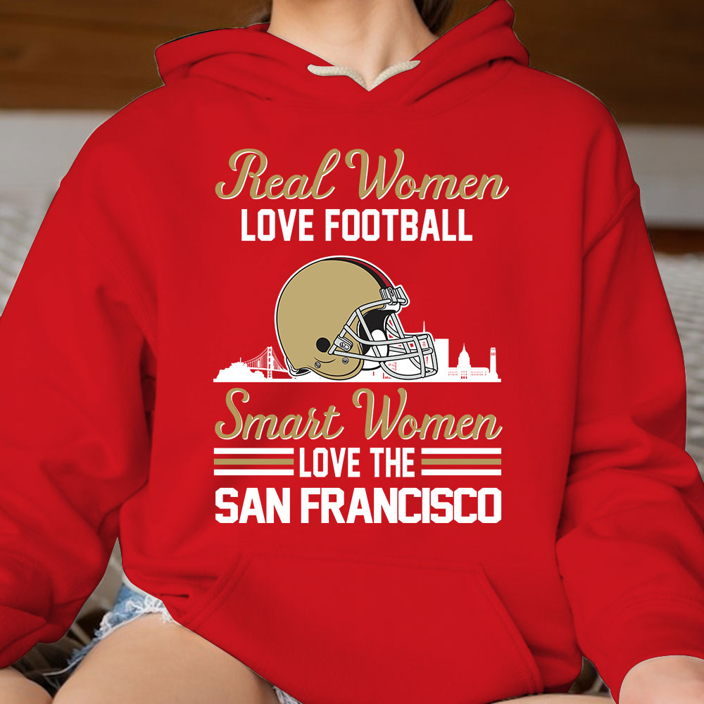 San Francisco Football Real Women Love Football Smart Women Love The San Francisco Sweatshirt, Long Sleeve, T Shirts, Hoodie