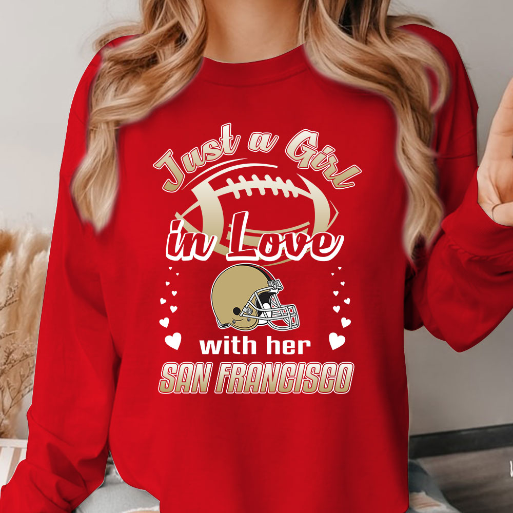 San Francisco Football Just A Girl In Love With her San Francisco Sweatshirt, Long Sleeve, T Shirt, Hoodie