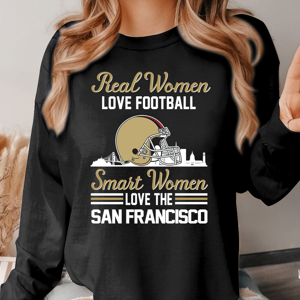 San Francisco Football Real Women Love Football Smart Women Love The San Francisco Sweatshirt, Long Sleeve, T Shirts, Hoodie