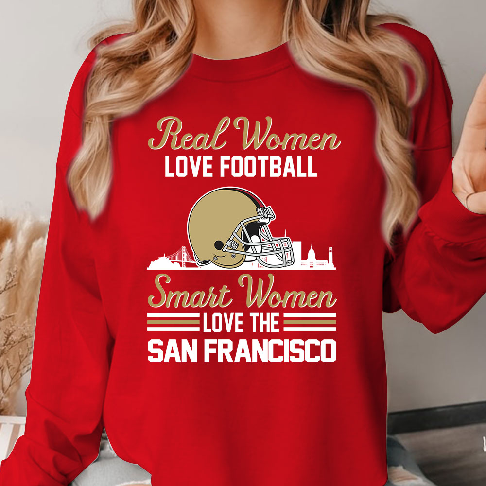 San Francisco Football Real Women Love Football Smart Women Love The San Francisco Hoodie, Sweatshirt, Long Sleeve, T Shirts