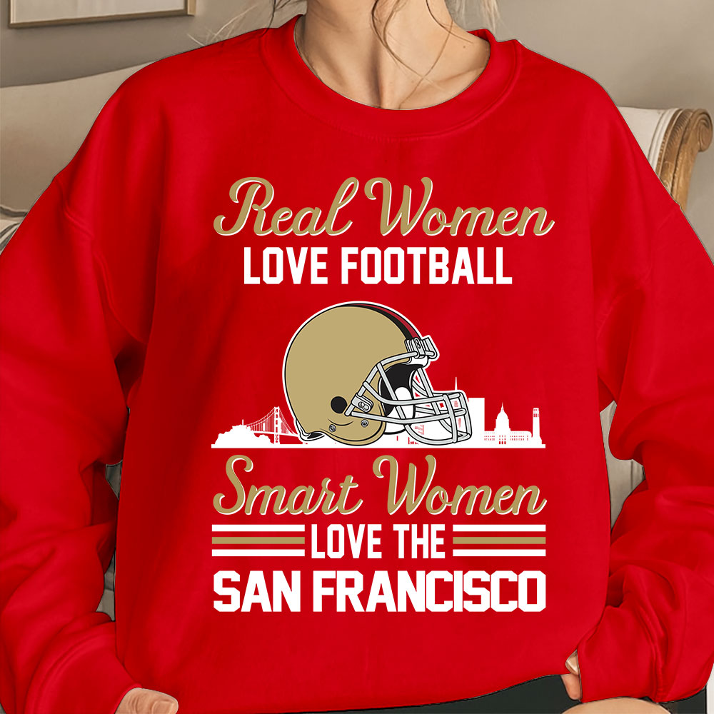 San Francisco Football Real Women Love Football Smart Women Love The San Francisco Sweatshirt, Long Sleeve, T Shirts, Hoodie
