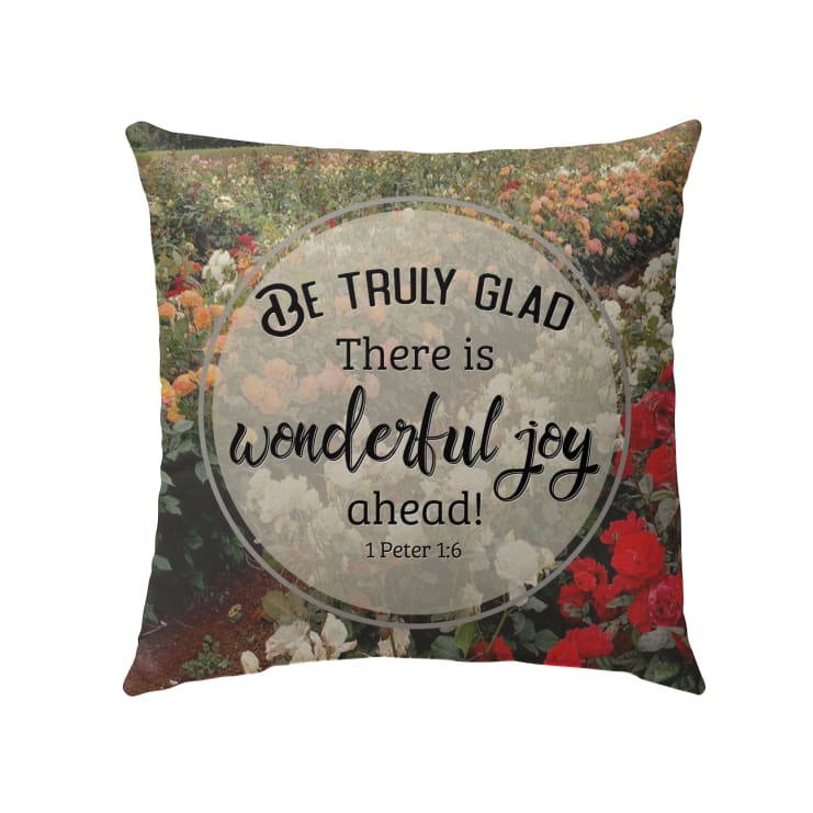Christian Throw Pillow, Jesus Pillow, Inspirational Gifts, 1 Peter 1:6 Bible Verse Pillow - Be Truly Glad There Is Wonderful Joy Ahead