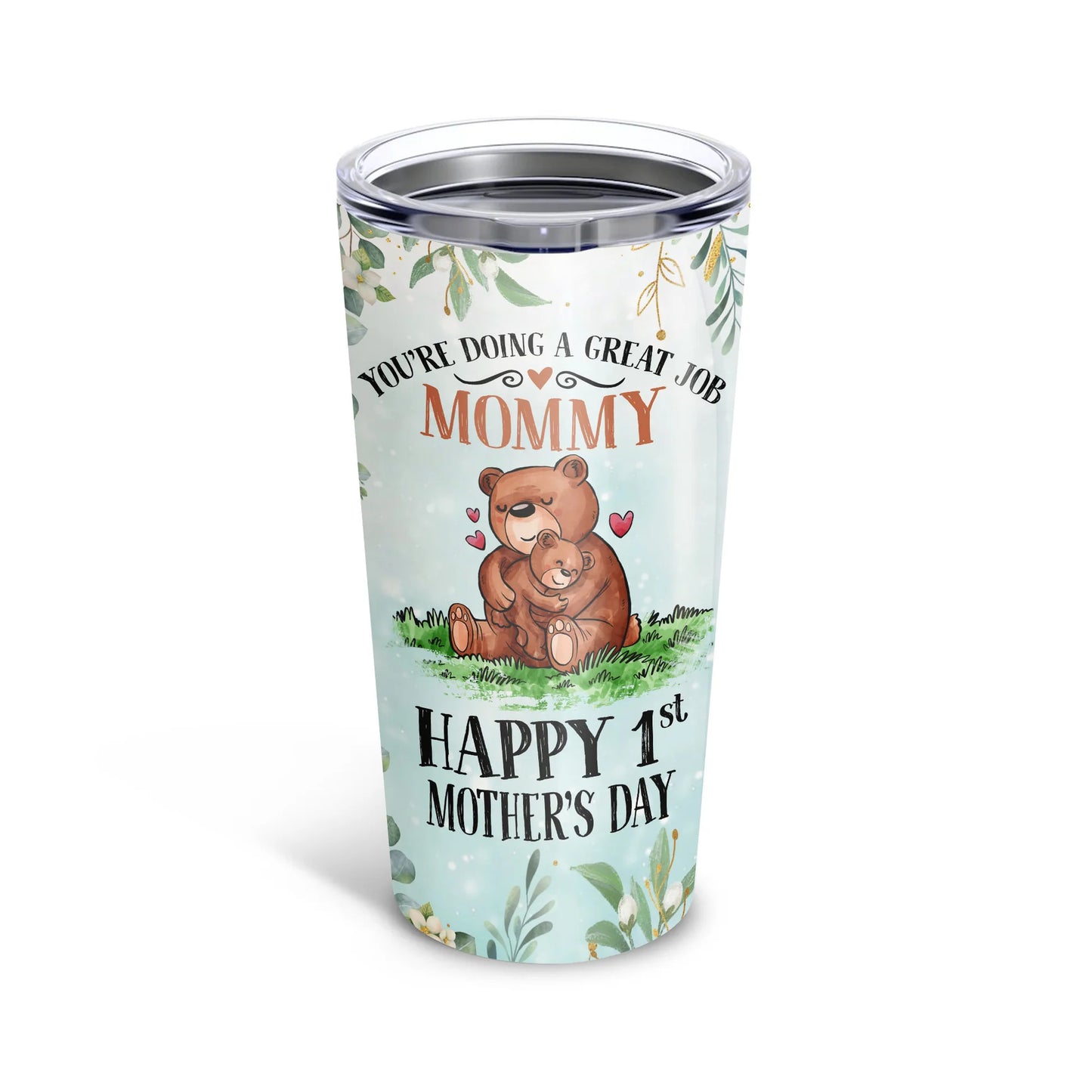 Personalized Mother's Day Gift Tumbler - Custom Gift For Mother's Day, Presents for Mom -Happy 1st Mother's Day You're Doing A Great Job Mommy Tumbler