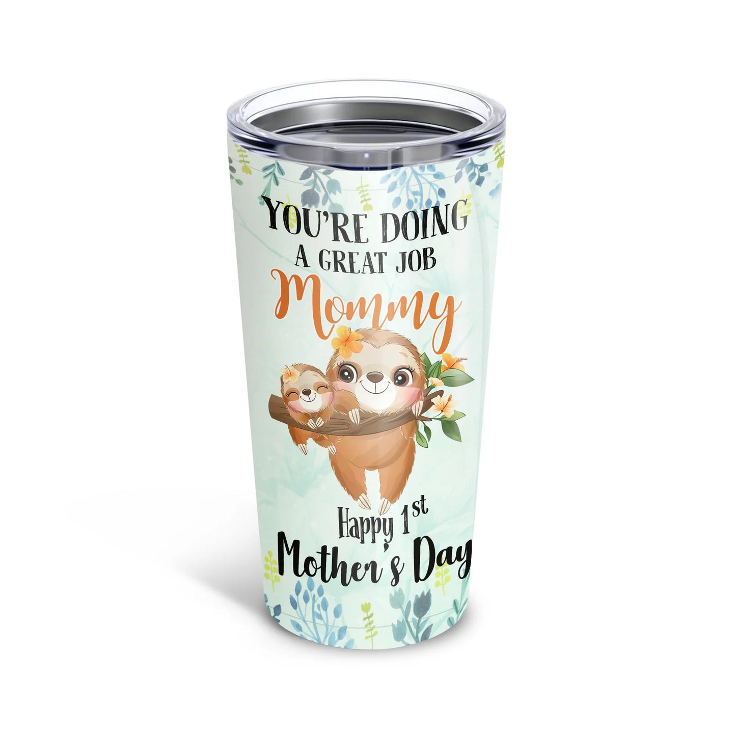 Personalized Mother's Day Gift Tumbler - Custom Gift For Mother's Day - Happy 1st Mother's Day You're Doing A Great Job Mommy Sloth Tumbler