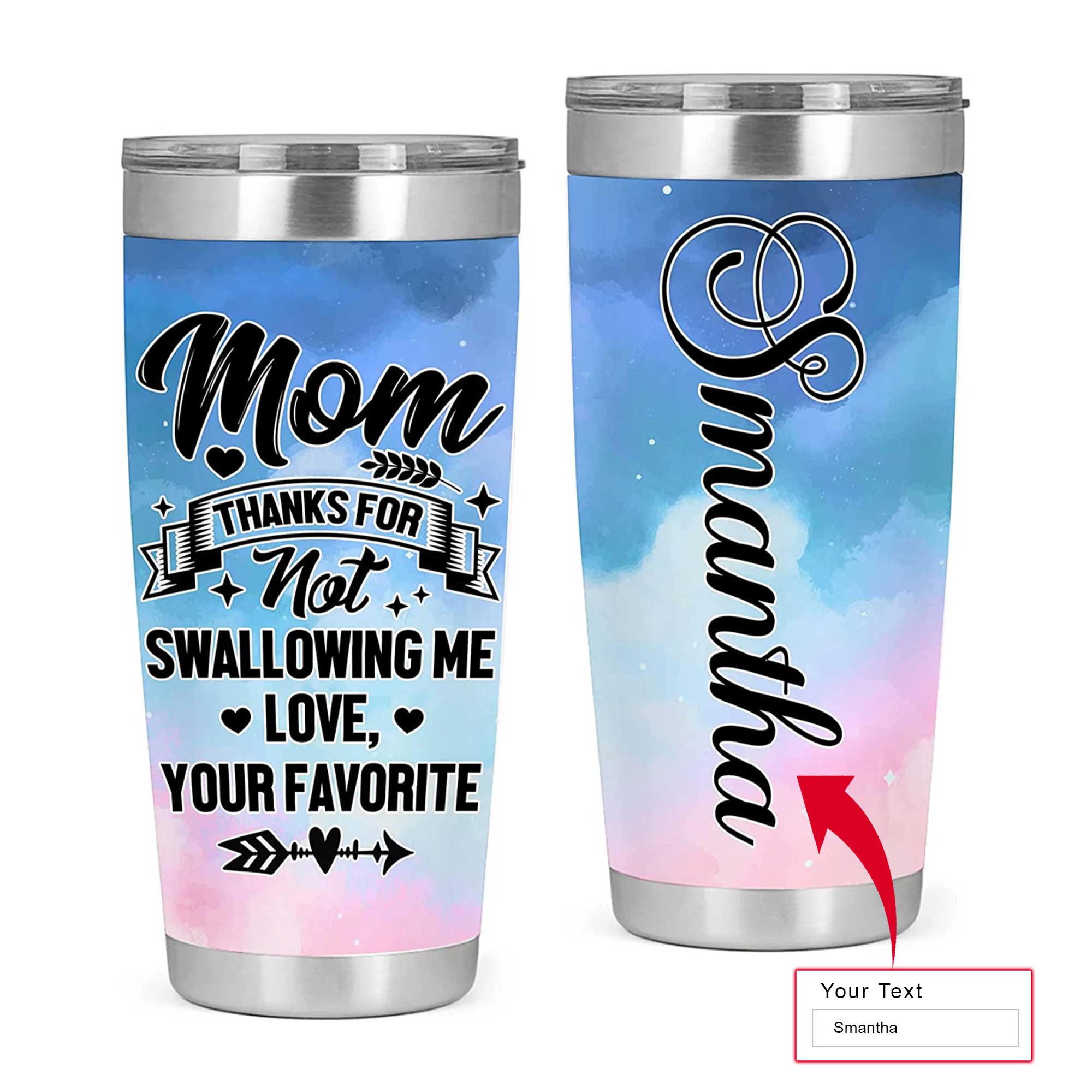 Personalized Mother's Day Gift Tumbler - Custom Gift For Mother's Day, Presents for Mom - Mom Thanks For Not Swallowing Me Love Your Favorite Tumbler