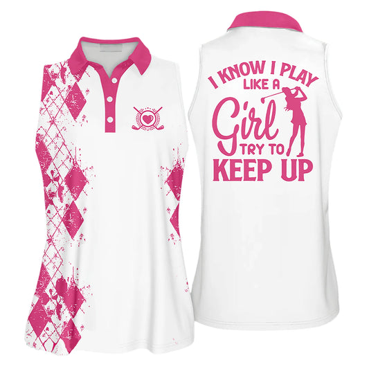 Golf Women Sleeveless Athleisure Polo Shirt, I Know I Play Like A Girl Try to Keep Up - Gift For Golfers, Females, Golf Lovers, Mother's Day