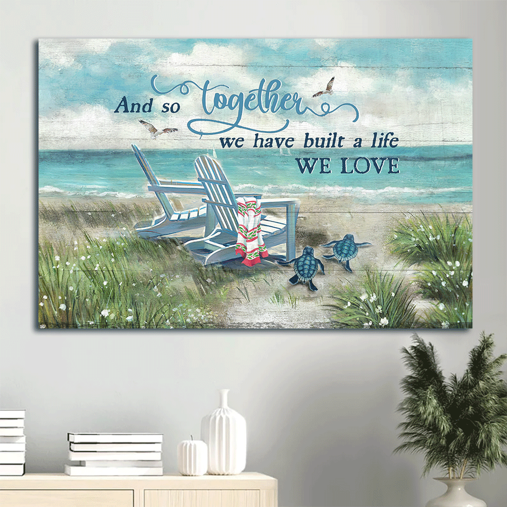Couple Landscape Canvas - Chair Couple,Turtle By The Beach Landscape Canvas - Gift For Couple, Spouse, Lover - And So Together We Have Built A Life We Love Landscape Canvas