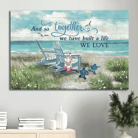 Couple Landscape Canvas - Chair Couple,Turtle By The Beach  Landscape Canvas - Gift For Couple, Spouse, Lover - And So Together We Have Built A Life We Love Landscape Canvas