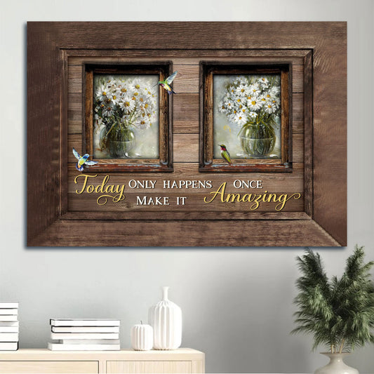 Jesus Landscape Canvas - White Daisy, Small Window, Still Life Painting, Hummingbirds Canvas - Gift For Christian - Today Only Happens Once, Make It Amazing