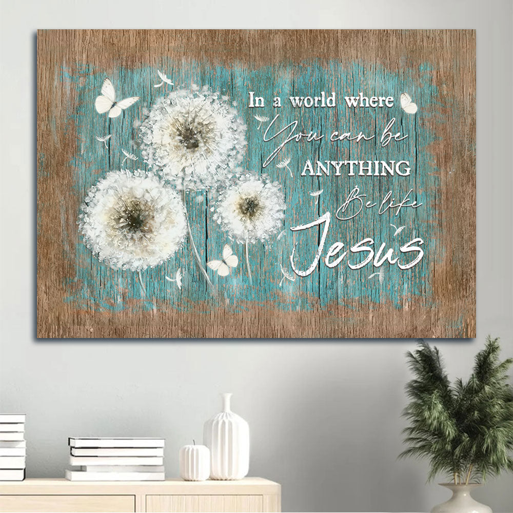 Jesus Landscape Canvas - White Dandelion Painting, Beautiful Butterfly Canvas - Gift For Christian - In A World Where You Can Be Anything Be Like Jesus