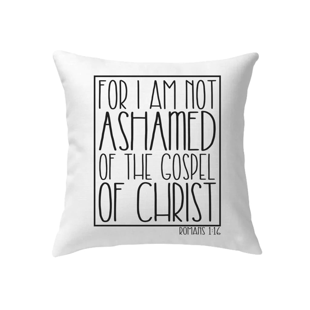 Bible Verse Pillow - Jesus Pillow - Gift For Christian - For I am Not Ashamed Of The Gospel Of Christ Romans 1:16 Pillow