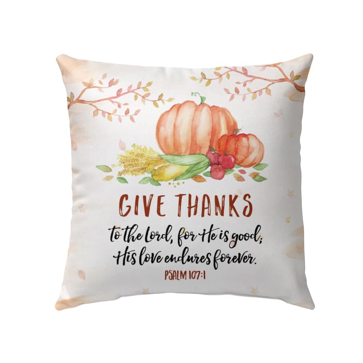 Bible Verse Pillow - Jesus Pillow - Autumn, Thanksgiving Food Pillow - Gift For Christian - Give thanks to the Lord for He is good Psalm 107:1 Throw Pillow