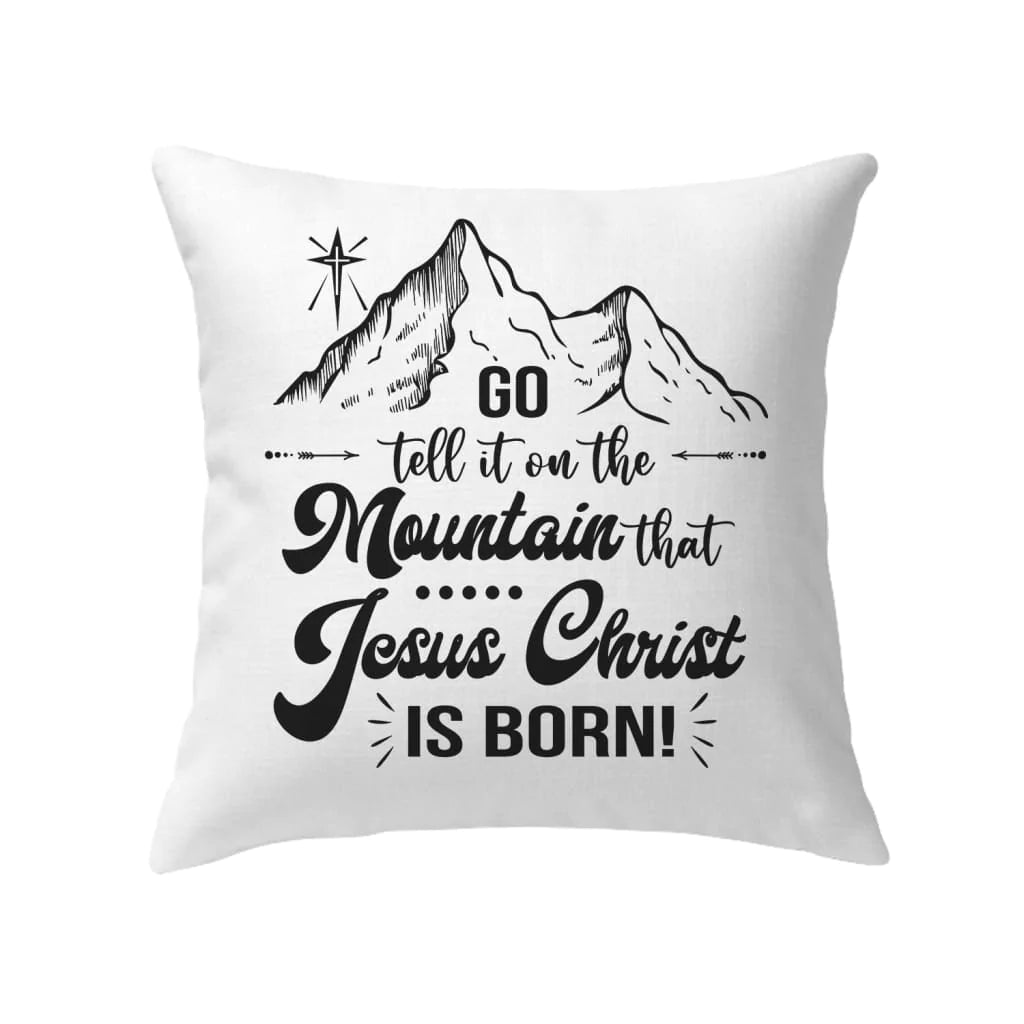 Bible Verse Pillow - Jesus Pillow- Gift For Christian- Go Tell It On The Mountain That Jesus Christ Is Born Pillow