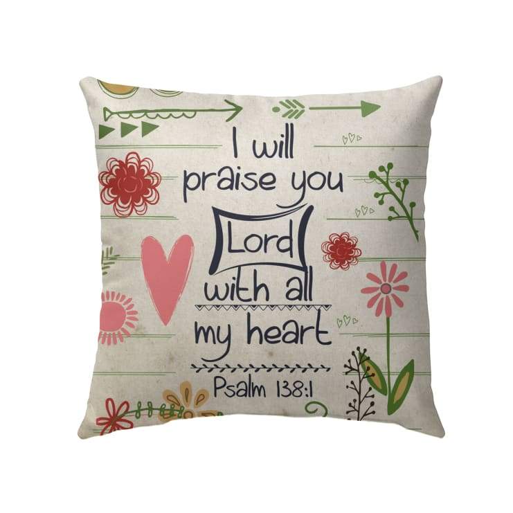 Jesus Pillow - Flower Pillow - Gift For Christian - I will praise you, Lord, with all my heart Psalm 138:1 Pillow