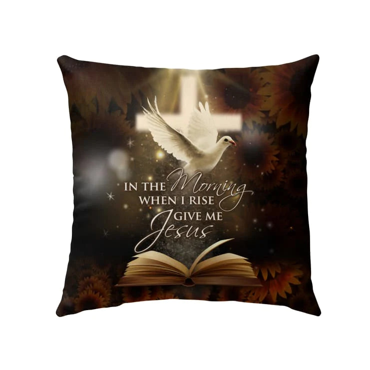 Jesus Pillow - Christian, Cross, Dove Pillow - Gift For Christian - In the morning when I rise give me Jesus Pillow