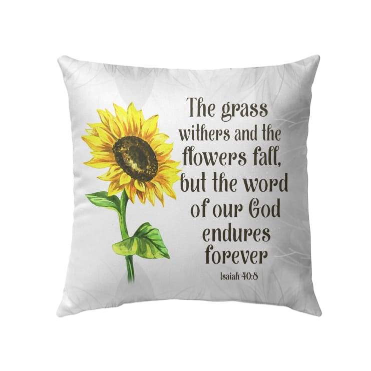 Jesus Pillow - Christian, Sunflower Pillow - Gift For Christian - Isaiah 40:8 The grass withers and the flowers fall Pillow
