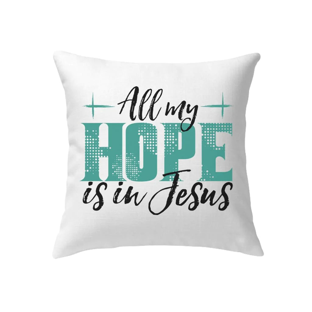 Jesus Pillow - Christian, Cross Pillow - Gift For Christian - All my hope is in Jesus Pillow