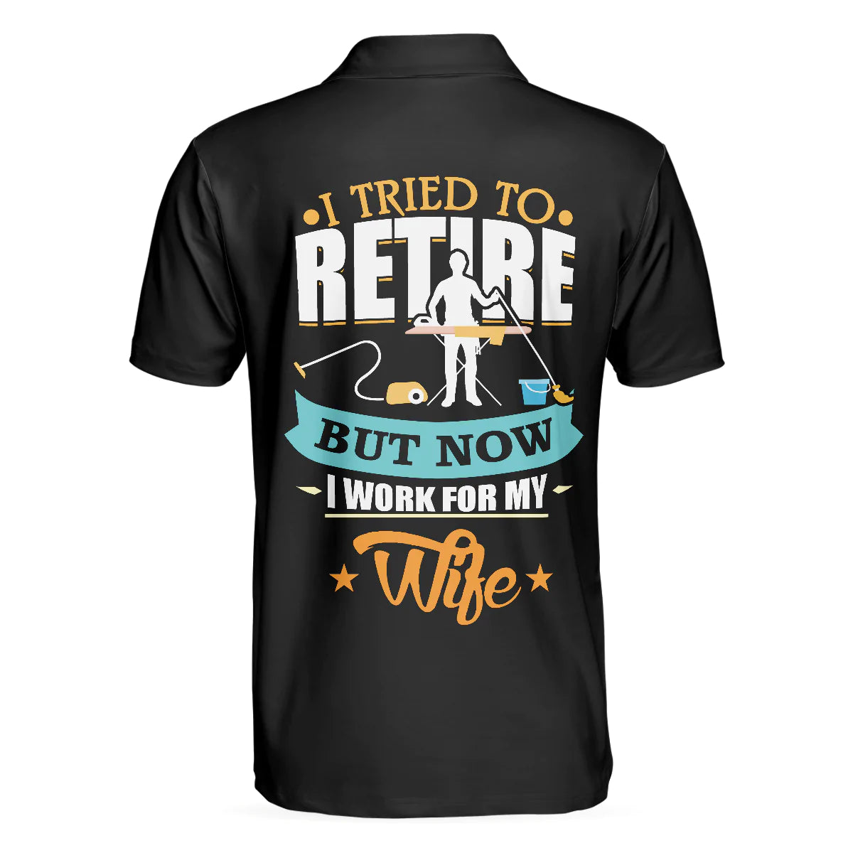 Family Men Polo Shirt, I Tried To Retire But Now I Work For My Wife Family Polo Shirt, Gift For Husband