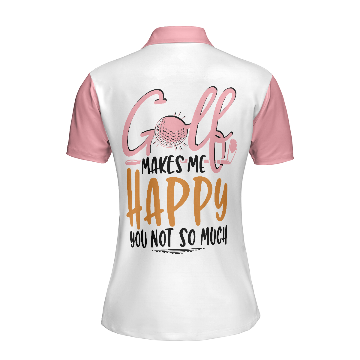 Funny Pink Golf Short Sleeve Women Polo Shirt, Golf Makes Me Happy You Not So Much Golf Shirt For Women