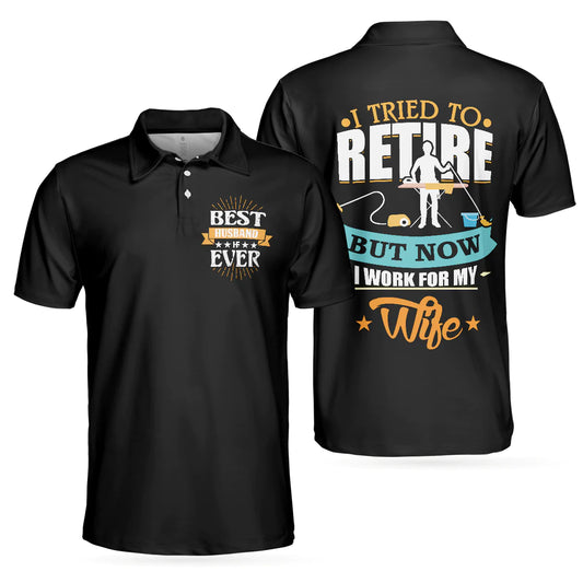 Family Men Polo Shirt, I Tried To Retire But Now I Work For My Wife Family Polo Shirt, Gift For Husband