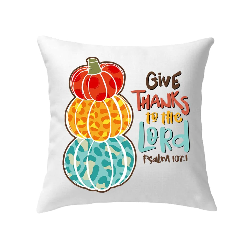Jesus Pillow - Pumpkin Pillow - Gift For Christan, Thanksgiving Day - Psalm 107:1 Give thanks to the Lord Throw Pillow