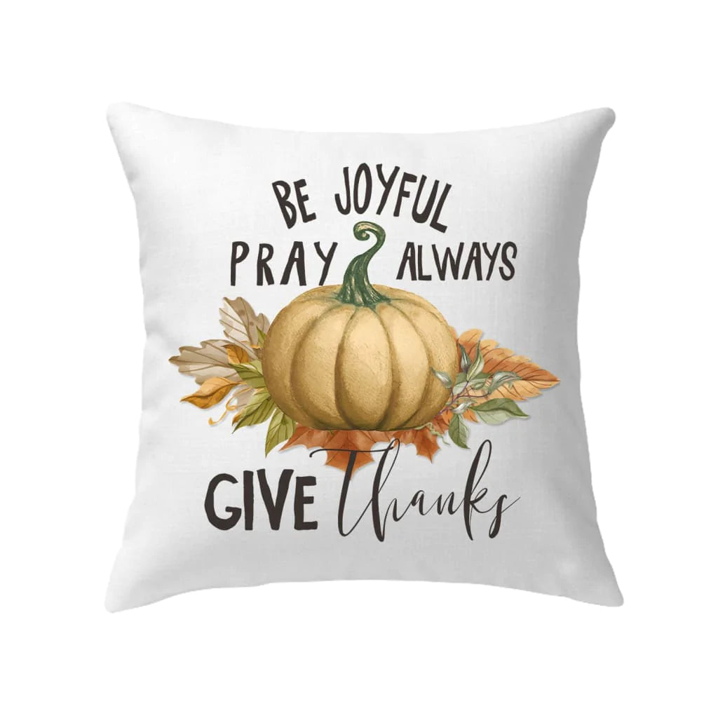 Jesus Pillow - Leaves Pumpkin Art Pillow - Gift For Christian, Thanksgiving Day - Be joyful pray always give thanks pillow