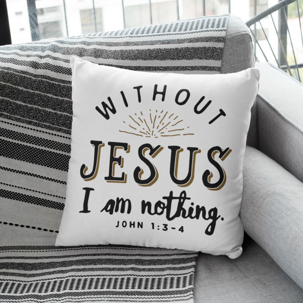 Christian Throw Pillow, Faith Pillow, Jesus Pillow, Inspirational Pillow, John 1:3-4 Bible Verse Pillow - Without Jesus I Am Nothing