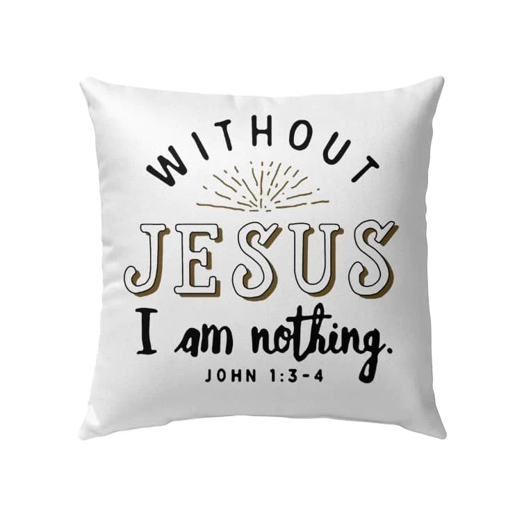 Christian Throw Pillow, Faith Pillow, Jesus Pillow, Inspirational Pillow, John 1:3-4 Bible Verse Pillow - Without Jesus I Am Nothing