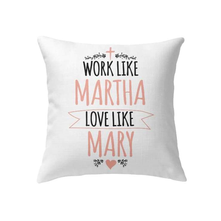 Christian Throw Pillow, Faith Pillow, Jesus Pillow, Inspirational Pillow - Work Like Martha Love Like Mary