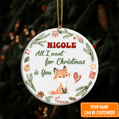 Personalized Baby Name Little Fox All I Want For Christmas Is You Circle Ceramic Ornament For Daughter, Son,