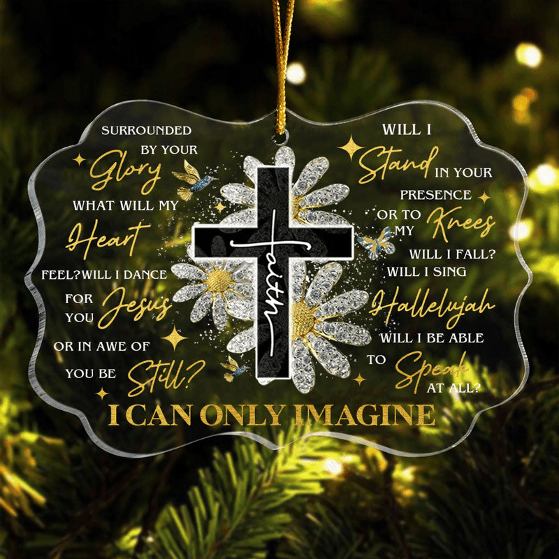 Daisy Cross Faith I Can Only Imagine Acrylic Ornament, Perfect Christmas Gift For Family, Friends, Holiday Decor