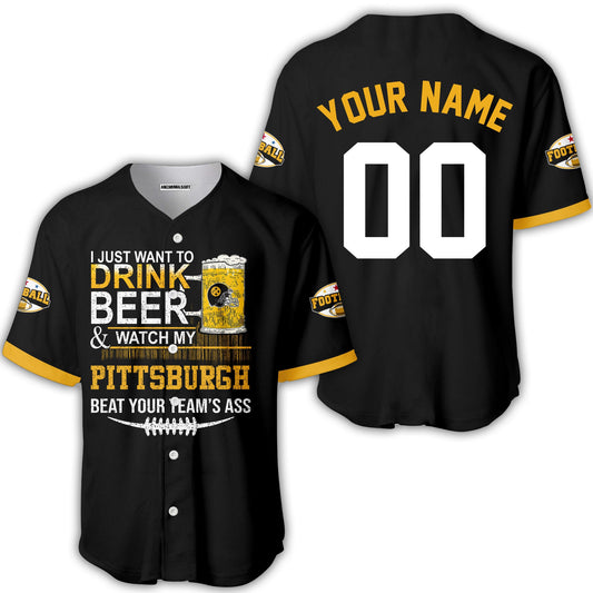 Pittsburgh American Football Beer Custom shirts, Just Want To Drink Beer & Watch My Pittsburgh American Football Beat Your Team Custom 2 Side Shirts