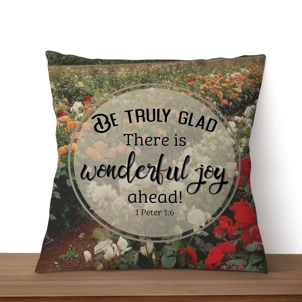 Christian Throw Pillow, Jesus Pillow, Inspirational Gifts, 1 Peter 1:6 Bible Verse Pillow - Be Truly Glad There Is Wonderful Joy Ahead