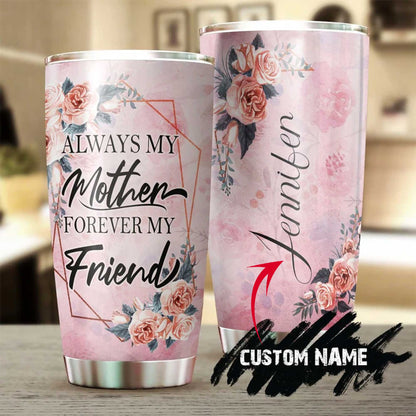 Personalized Mother's Day Gift Tumbler - Custom Gift For Mother's Day, Presents For Mom - Rose For My Mom Always My Mom Forever My Friend Tumbler