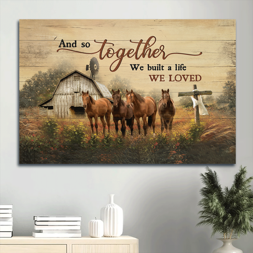 Jesus Landscape Canvas- Amazing Horse, The Cross, Old Barn Landscape Canvas- Gift For Christian- And So Together We Built A Life We Loved