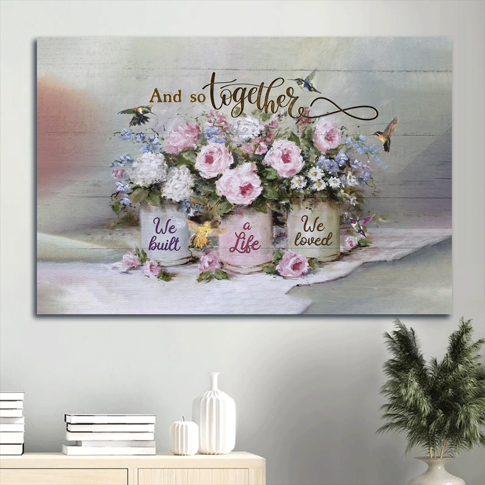 Couple Landscape Canvas- Beautiful Flower Vase, Hummingbirds Canvas- Gift For Couple, Lover- And So Together We Built A Life We Loved