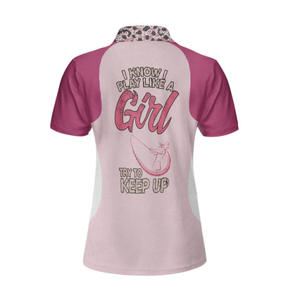I Know I Play Like A Girl Try To Keep Up Short Sleeve Women Polo Shirt, Personalized Leopard Pattern Polo Shirt, Best Golfing Shirt For Ladies