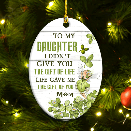 Family Oval Ceramic Ornament- Mom To Daughter, Clover Leaf, Daisy Flower Oval Ceramic Ornament- Gift For Daughter- Life Gave Me The Gift Of You