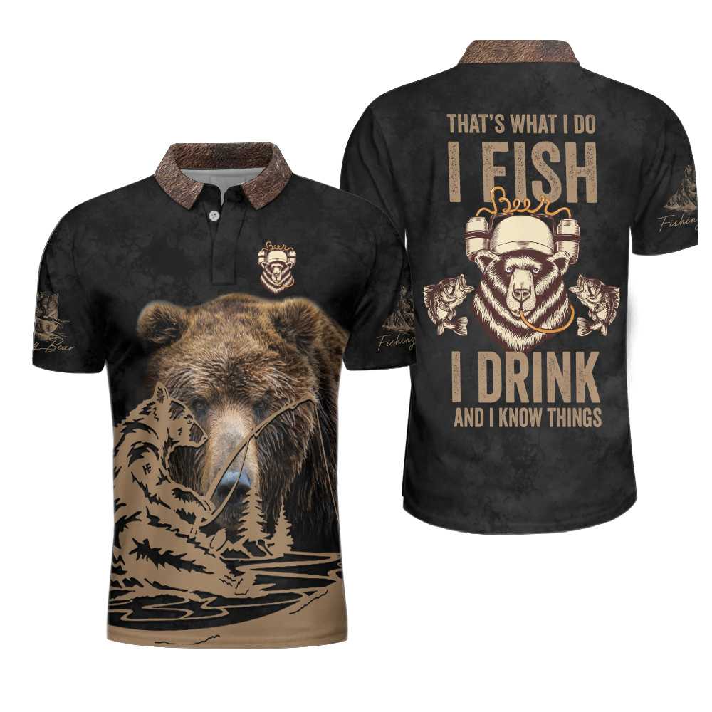 That's What I Do, I Fish, I Drink And I Know Things Polo Shirt, Brown Bear Polo Shirt, Best Fishing Shirt - Perfect Gift For Men