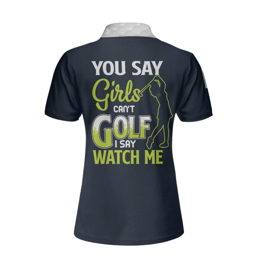 You Say Girls Can't Golf I Say Watch Me Custom Short Sleeve Women Polo Shirt, Personalized Golf Club Shirt - Perfect Gift For Women