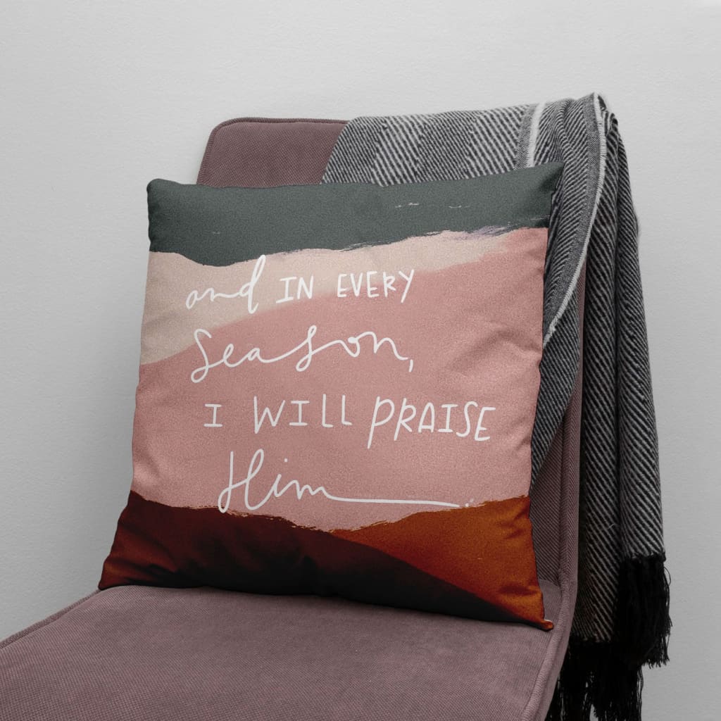 Color Pillow - Gift For Christian - And in every season I will praise Him Pillow